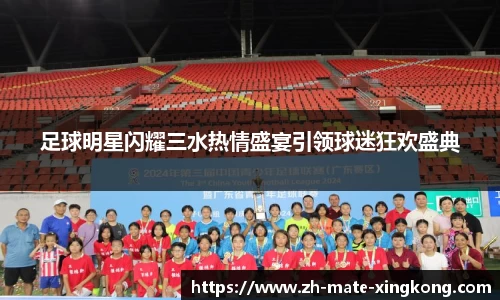 足球明星闪耀三水热情盛宴引领球迷狂欢盛典